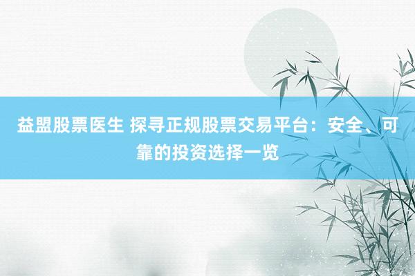 益盟股票医生 探寻正规股票交易平台：安全、可靠的投资选择一览