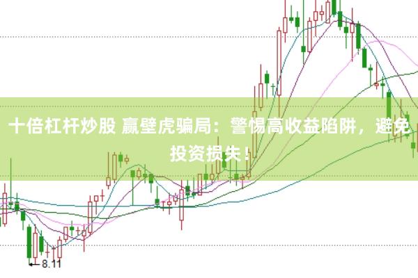 十倍杠杆炒股 赢壁虎骗局：警惕高收益陷阱，避免投资损失！