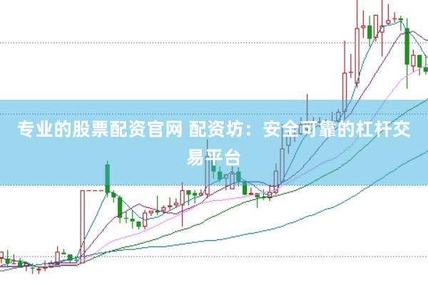 专业的股票配资官网 配资坊：安全可靠的杠杆交易平台