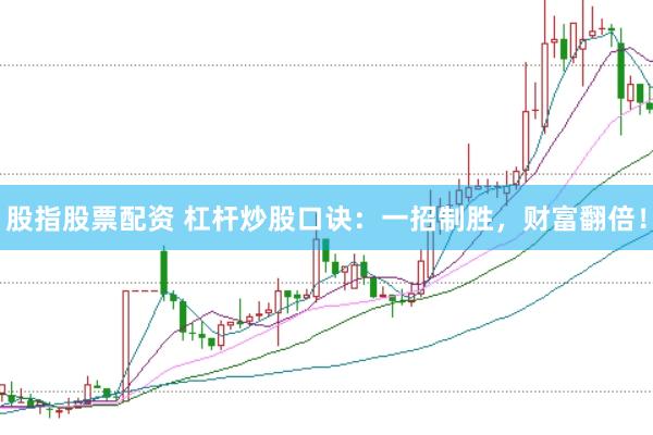 股指股票配资 杠杆炒股口诀：一招制胜，财富翻倍！