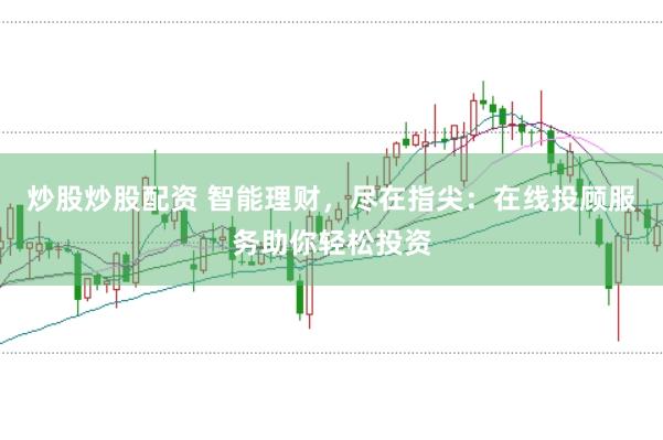 炒股炒股配资 智能理财，尽在指尖：在线投顾服务助你轻松投资