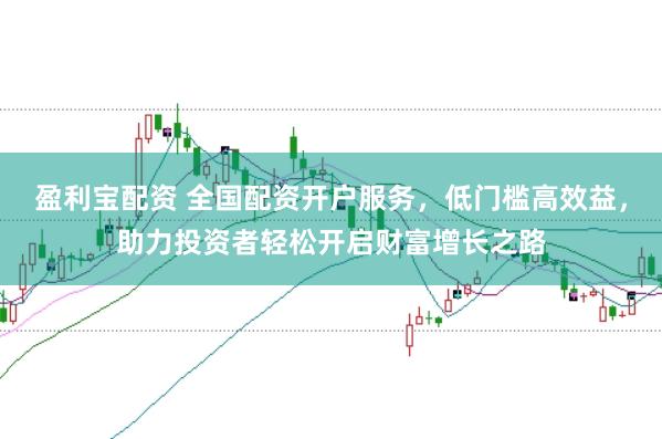 盈利宝配资 全国配资开户服务,低门槛高效益,助力投资者轻松开启财富增长之路