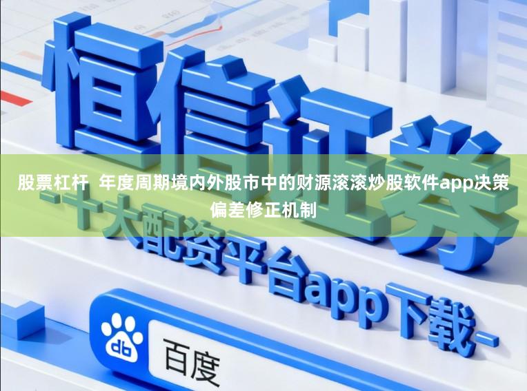 股票杠杆 年度周期境内外股市中的财源滚滚炒股软件app决策偏差修正机制