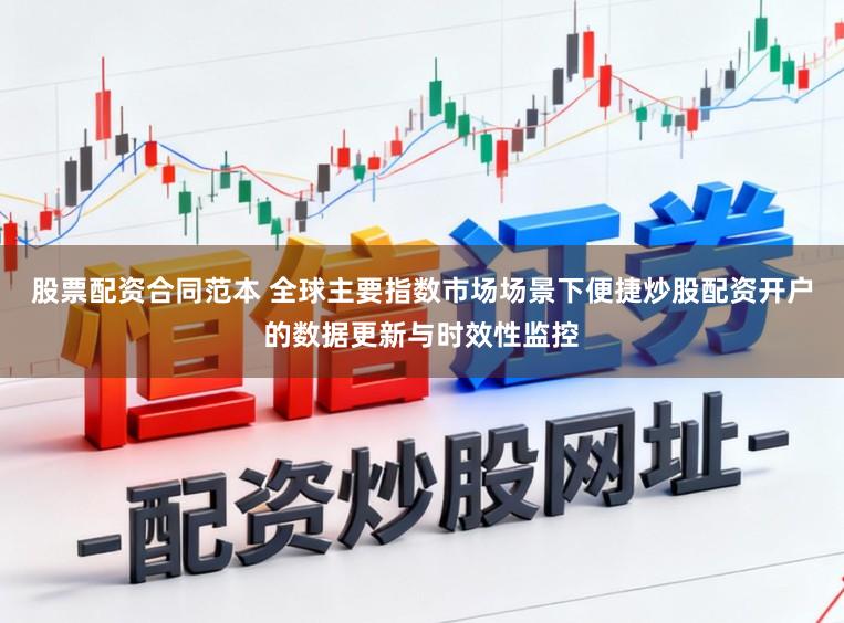 股票配资合同范本 全球主要指数市场场景下便捷炒股配资开户的数据更新与时效性监控