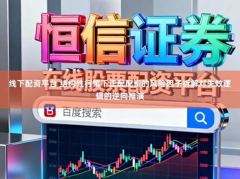 线下配资平台 结构性行情下正配配资的风险因子拆解对失效逻辑的逆向推演