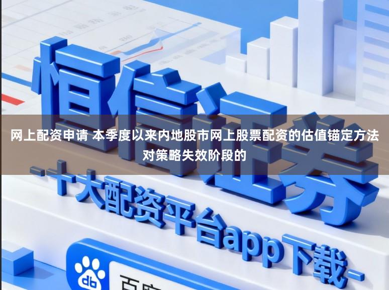 网上配资申请 本季度以来内地股市网上股票配资的估值锚定方法对策略失效阶段的