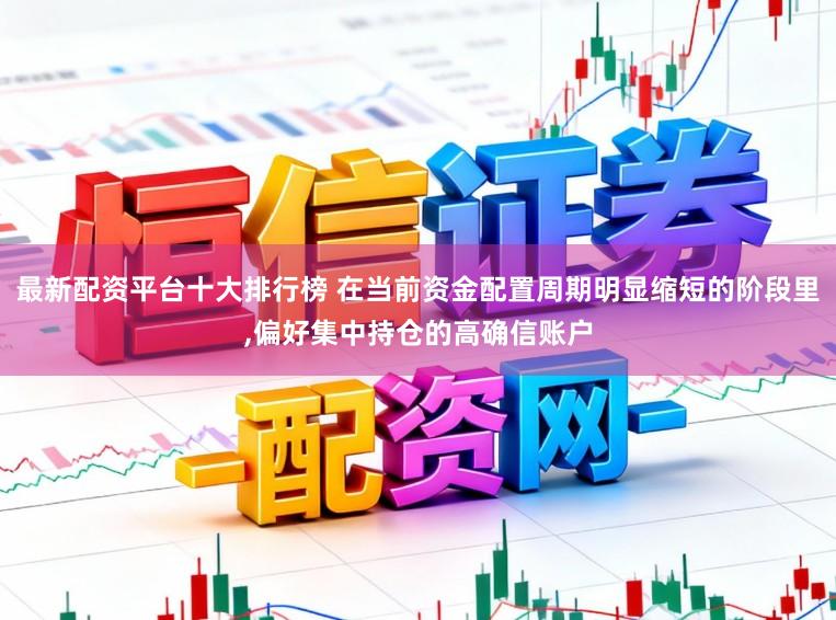 最新配资平台十大排行榜 在当前资金配置周期明显缩短的阶段里,偏好集中持仓的高确信账户