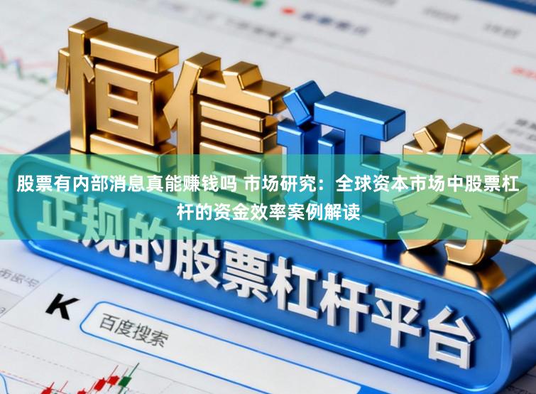 股票有内部消息真能赚钱吗 市场研究：全球资本市场中股票杠杆的资金效率案例解读