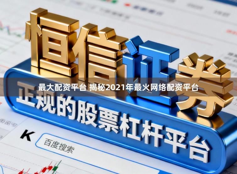 最大配资平台 揭秘2021年最火网络配资平台