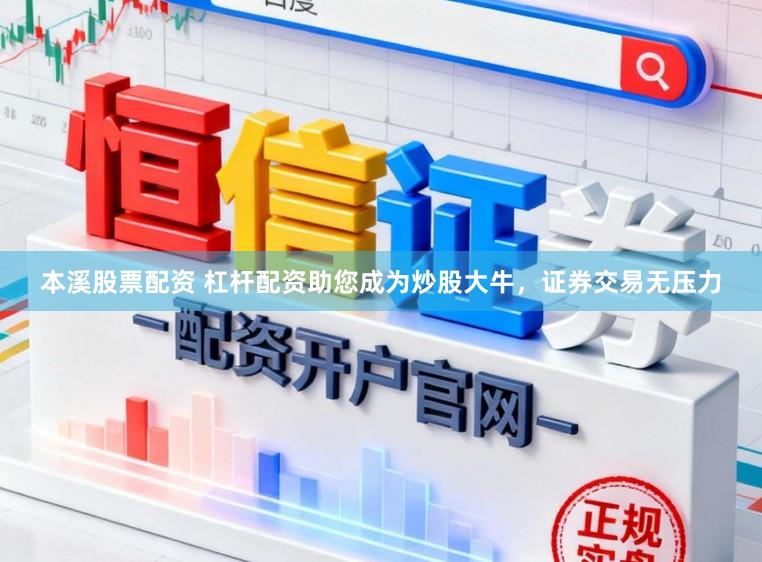 本溪股票配资 杠杆配资助您成为炒股大牛,证券交易无压力
