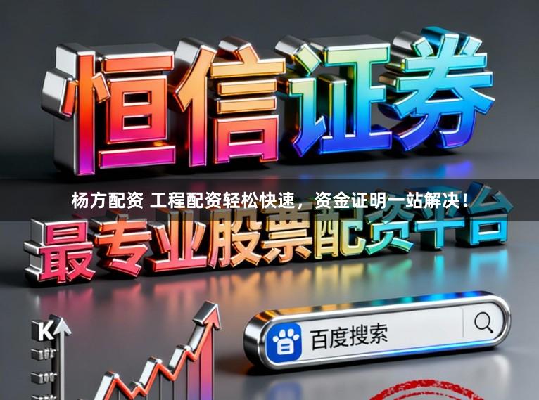 杨方配资 工程配资轻松快速,资金证明一站解决!