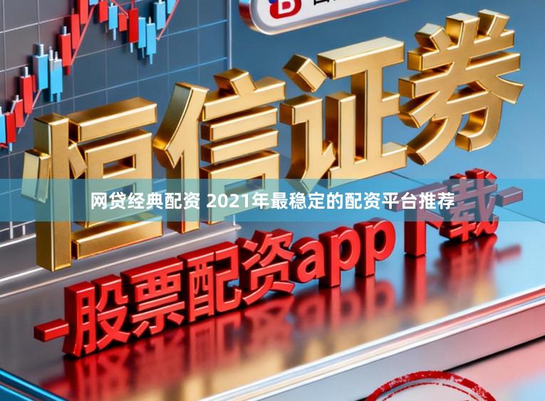 网贷经典配资 2021年最稳定的配资平台推荐