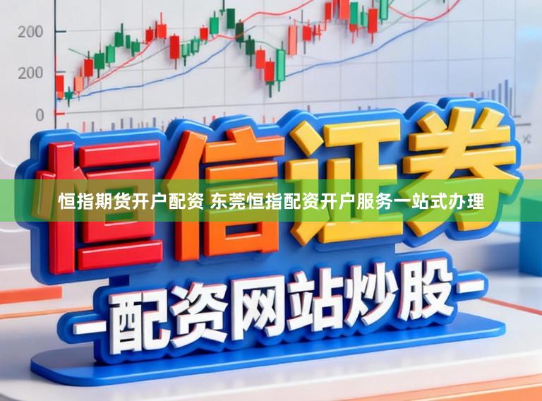 恒指期货开户配资 东莞恒指配资开户服务一站式办理