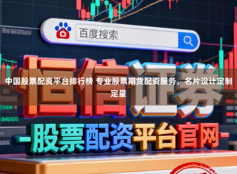 中国股票配资平台排行榜 专业股票期货配资服务，名片设计定制定量