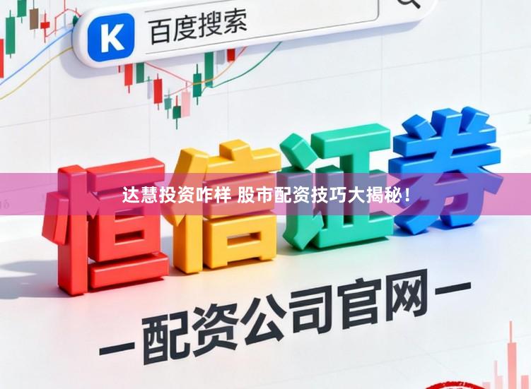 达慧投资咋样 股市配资技巧大揭秘!
