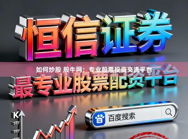 如何炒股 股牛网:专业股票投资交流平台