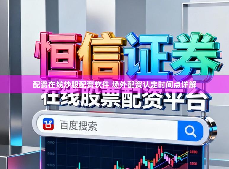 配资在线炒股配资软件 场外配资认定时间点详解