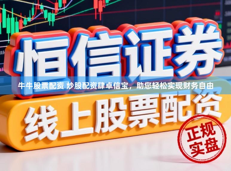牛牛股票配资 炒股配资肆卓信宝,助您轻松实现财务自由