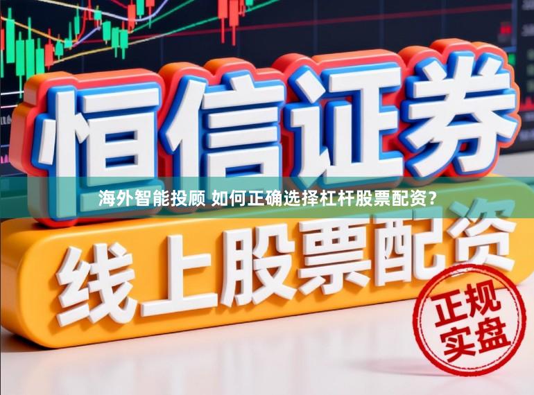 海外智能投顾 如何正确选择杠杆股票配资?