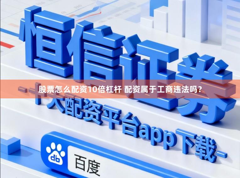 股票怎么配资10倍杠杆 配资属于工商违法吗？