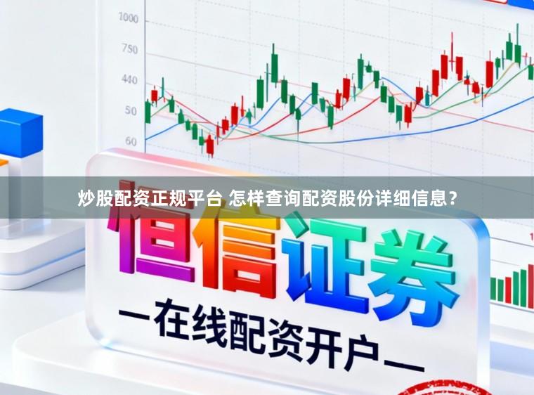炒股配资正规平台 怎样查询配资股份详细信息？
